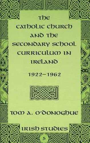 Cover image for The Catholic Church and the Secondary School Curriculum in Ireland, 1922-1962