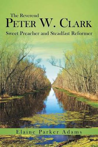 Cover image for The Reverend Peter W. Clark: Sweet Preacher and Steadfast Reformer