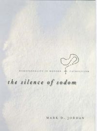 Cover image for The Silence of Sodom: Homosexuality in Modern Catholicism