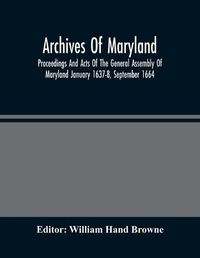 Cover image for Archives Of Maryland; Proceedings And Acts Of The General Assembly Of Maryland January 1637-8, September 1664