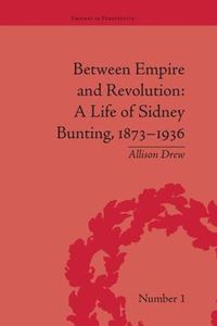 Cover image for Between Empire and Revolution: A Life of Sidney Bunting, 1873-1936