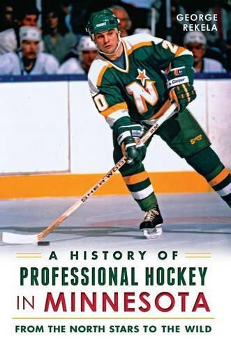 Cover image for A History of Professional Hockey in Minnesota: From the North Stars to the Wild