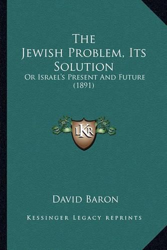 The Jewish Problem, Its Solution: Or Israel's Present and Future (1891)