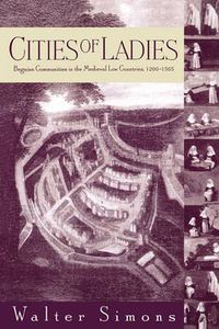 Cover image for Cities of Ladies: Beguine Communities in the Medieval Low Countries, 12-1565