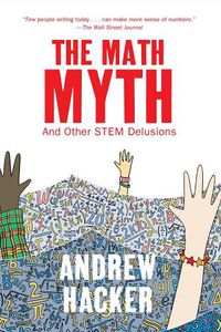 Cover image for The Math Myth: And Other STEM Delusions