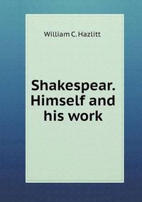 Cover image for Shakespear. Himself and his work