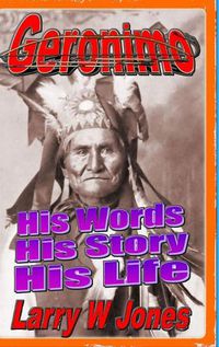 Cover image for Geronimo - His Words His Story His Life