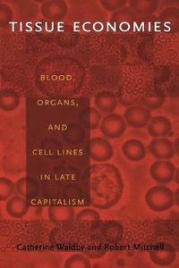 Cover image for Tissue Economies: Blood, Organs, and Cell Lines in Late Capitalism