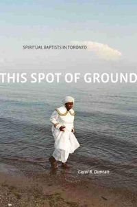 Cover image for This Spot of Ground: Spiritual Baptists in Toronto