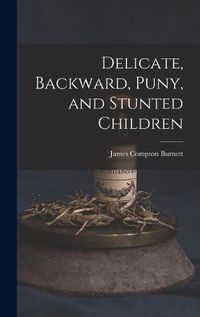 Cover image for Delicate, Backward, Puny, and Stunted Children