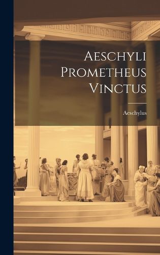 Cover image for Aeschyli Prometheus Vinctus
