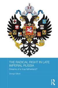 Cover image for The Radical Right in Late Imperial Russia: Dreams of a True Fatherland?