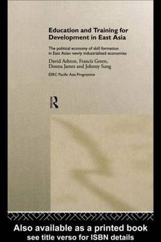 Education and Training for Development in East Asia: The Political Economy of Skill Formation in East Asian Newly Industrialised Economies