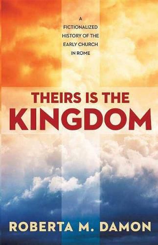 Cover image for Theirs Is The Kingdom: A Fictionalized History of the Early Christian Church