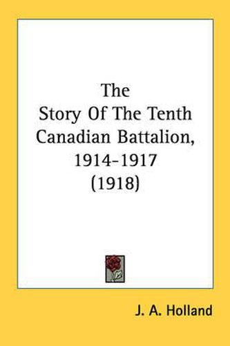 Cover image for The Story of the Tenth Canadian Battalion, 1914-1917 (1918)