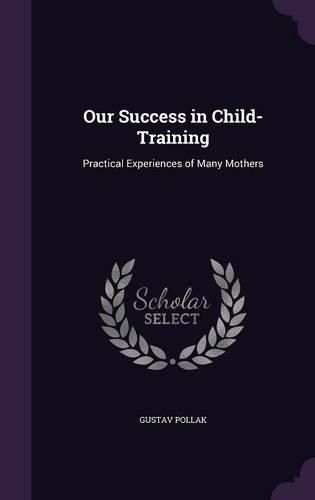 Our Success in Child-Training: Practical Experiences of Many Mothers