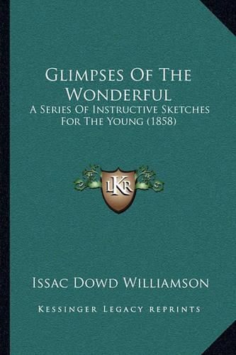 Cover image for Glimpses of the Wonderful: A Series of Instructive Sketches for the Young (1858)