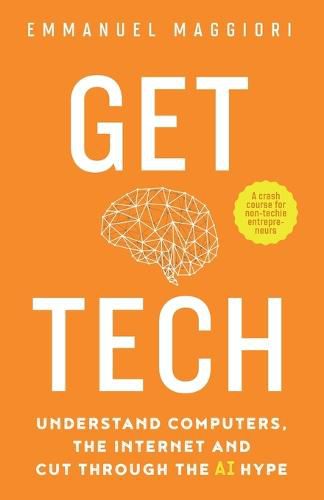 Cover image for Get Tech: Understand Computers, the Internet and Cut Through the AI Hype