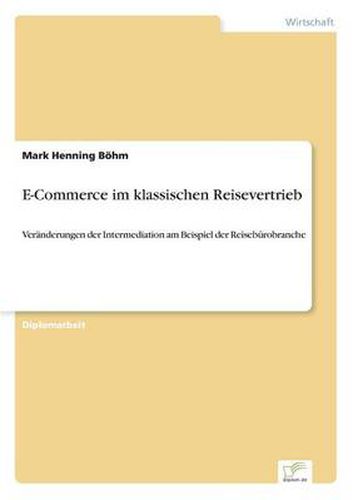 Cover image for E-Commerce im klassischen Reisevertrieb: Veranderungen der Intermediation am Beispiel der Reiseburobranche