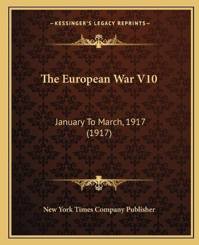 Cover image for The European War V10: January to March, 1917 (1917)