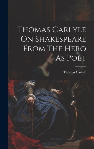 Cover image for Thomas Carlyle On Shakespeare From The Hero As Poet