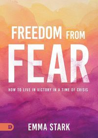 Cover image for Freedom from Fear: How to Live in Victory in a Time of Crisis