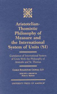 Cover image for Aristotelian-Thomistic Philosophy of Measure and the: International System of Units (SI) Correlation of International System of Units With the Philosophy of Aristotle and St. Thomas