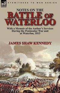 Cover image for Notes on the Battle of Waterloo: With a Memoir of the Author' Services During the Peninsular War and at Waterloo, 1815