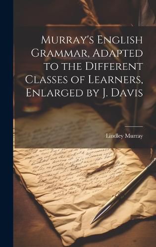 Cover image for Murray's English Grammar, Adapted to the Different Classes of Learners, Enlarged by J. Davis