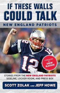 Cover image for If These Walls Could Talk: New England Patriots: Stories from the New England Patriots Sideline, Locker Room, and Press Box