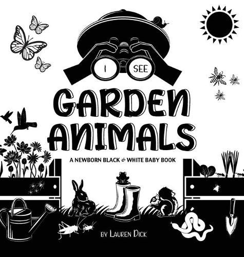 I See Garden Animals: A Newborn Black & White Baby Book (High-Contrast Design & Patterns) (Hummingbird, Butterfly, Dragonfly, Snail, Bee, Spider, Snake, Frog, Mouse, Rabbit, Mole, and More!) (Engage Early Readers: Children's Learning Books)