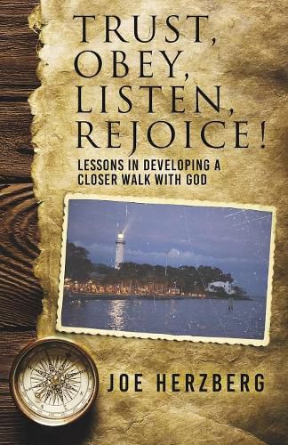 Cover image for Trust, Obey, Listen, Rejoice! Lessons In Developing a Closer Walk With God