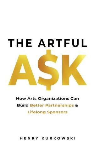 Cover image for The Artful Ask: How arts organizations can build better partnerships & lifelong sponsors