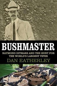 Cover image for Bushmaster: Raymond Ditmars and the Hunt for the World's Largest Viper