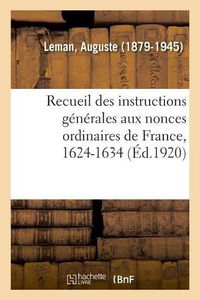 Cover image for Recueil Des Instructions Generales Aux Nonces Ordinaires de France, 1624-1634