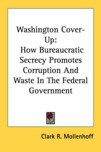 Cover image for Washington Cover-Up: How Bureaucratic Secrecy Promotes Corruption and Waste in the Federal Government
