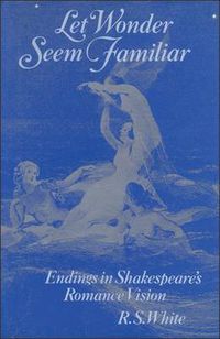 Cover image for Let Wonder Seem Familiar: Endings in Shakespeare's Romance Vision