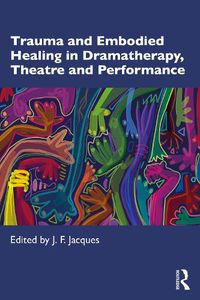 Cover image for Trauma and Embodied Healing in Dramatherapy, Theatre and Performance