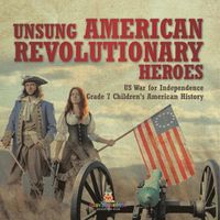 Cover image for Unsung American Revolutionary Heroes US War for Independence Grade 7 Children's American History