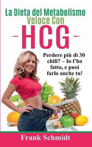 La Dieta del Metabolismo Veloce Con hCG: Perdere piu di 30 chili? - Io l'ho fatto, e puoi farlo anche tu!