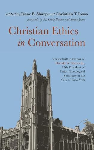 Christian Ethics in Conversation: A Festschrift in Honor of Donald W. Shriver Jr., 13th President of Union Theological Seminary in the City of New York