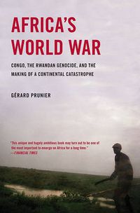 Cover image for Africa's World War: Congo, the Rwandan Genocide, and the Making of a Continental Catastrophe