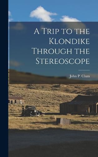 Cover image for A Trip to the Klondike Through the Stereoscope