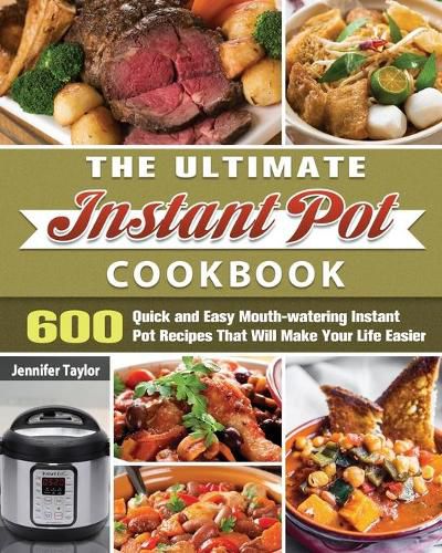 Cover image for The Ultimate Instant Pot Cookbook: 600 Quick and Easy Mouth-watering Instant Pot Recipes That Will Make Your Life Easier