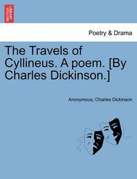 Cover image for The Travels of Cyllineus. a Poem. [By Charles Dickinson.]