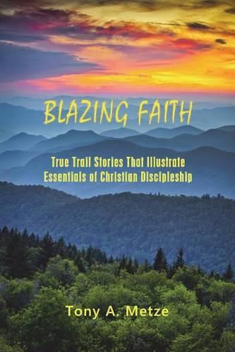 Cover image for Blazing Faith: True Trail Stories That Illustrate Essentials of Christian Discipleship