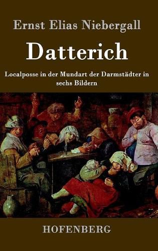 Datterich: Localposse in der Mundart der Darmstadter in sechs Bildern