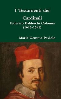 Cover image for I Testamenti Dei Cardinali: Federico Baldeschi Colonna (1625-1691)