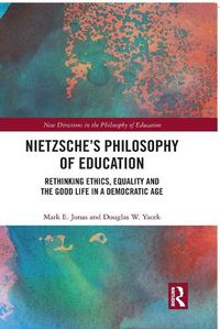 Cover image for Nietzsche's Philosophy of Education: Rethinking Ethics, Equality and the Good Life in a Democratic Age