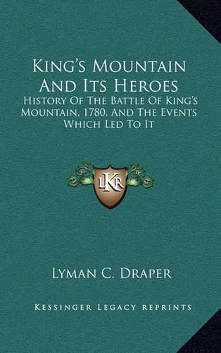 Cover image for King's Mountain and Its Heroes: History of the Battle of King's Mountain, 1780, and the Events Which Led to It